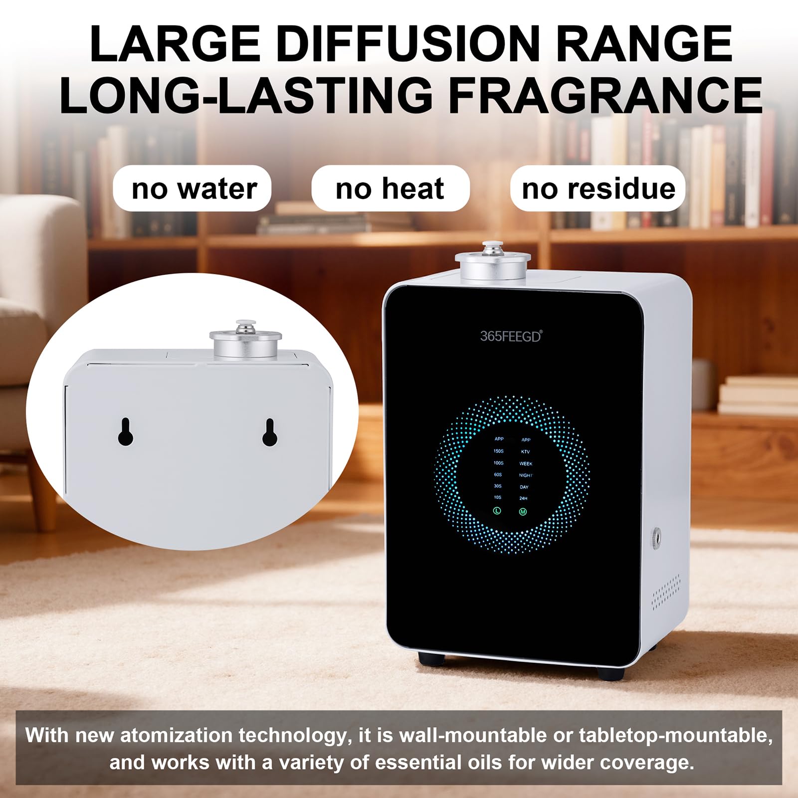 365FEEGD cold-air atomization preserves oil purity and provides clean scent.